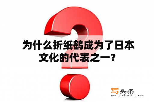  为什么折纸鹤成为了日本文化的代表之一？