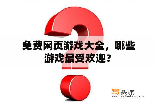  免费网页游戏大全，哪些游戏最受欢迎？