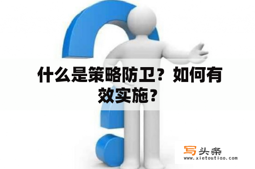  什么是策略防卫？如何有效实施？