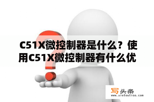  C51X微控制器是什么？使用C51X微控制器有什么优势？