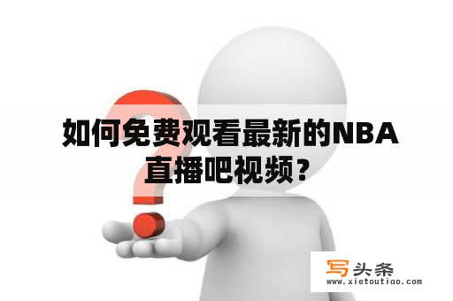  如何免费观看最新的NBA直播吧视频？