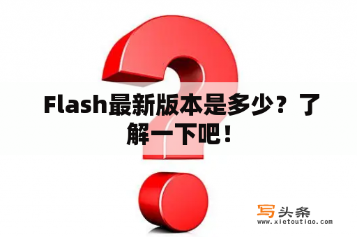  Flash最新版本是多少？了解一下吧！