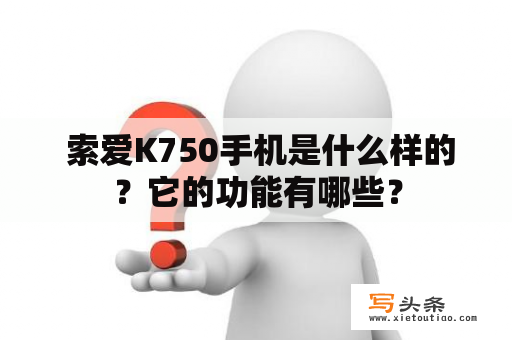  索爱K750手机是什么样的？它的功能有哪些？