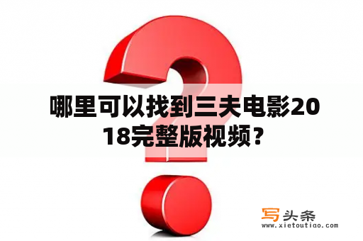  哪里可以找到三夫电影2018完整版视频？