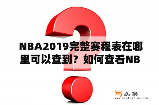  NBA2019完整赛程表在哪里可以查到？如何查看NBA2019赛季的全场比赛安排？标签