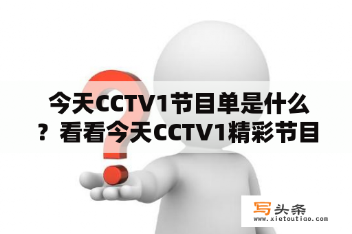  今天CCTV1节目单是什么？看看今天CCTV1精彩节目安排！