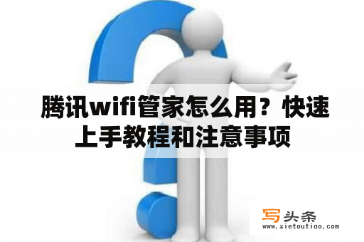  腾讯wifi管家怎么用？快速上手教程和注意事项