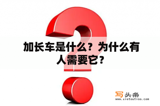  加长车是什么？为什么有人需要它？