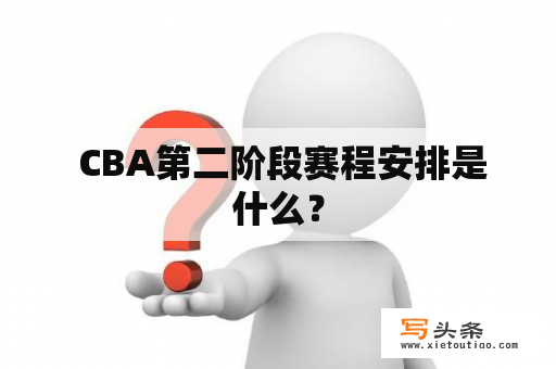  CBA第二阶段赛程安排是什么？