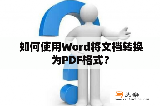  如何使用Word将文档转换为PDF格式？