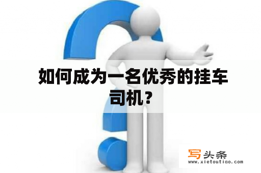  如何成为一名优秀的挂车司机？