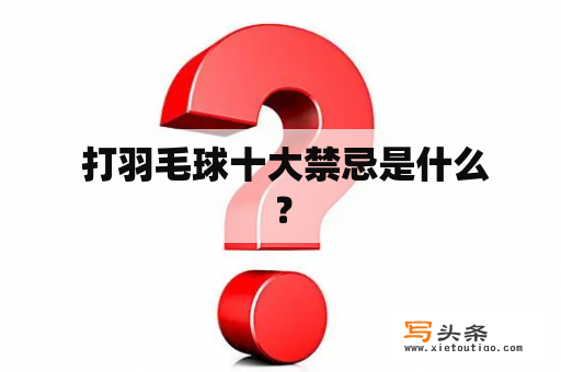  打羽毛球十大禁忌是什么？