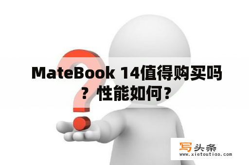  MateBook 14值得购买吗？性能如何？