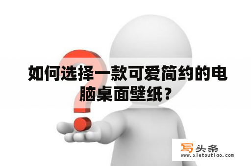  如何选择一款可爱简约的电脑桌面壁纸？