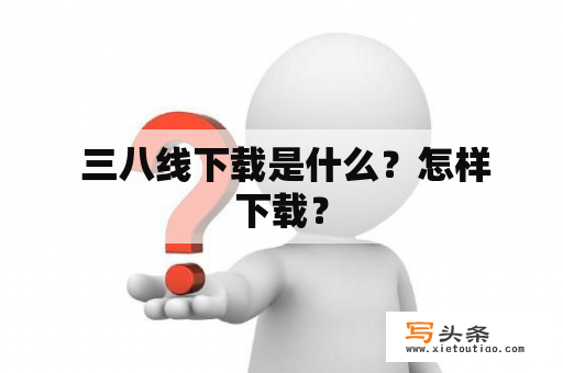  三八线下载是什么？怎样下载？