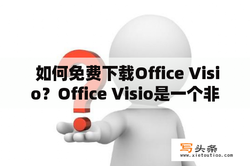  如何免费下载Office Visio？Office Visio是一个非常强大的办公工具，在各种领域中广泛应用。但是，要使用Office Visio，您需要购买该软件，而这可能会使人望而却步。如果您正在寻找一种免费的方式来获取Office Visio，则您来对地方了！本文将指导您如何免费下载Office Visio。