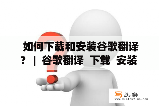  如何下载和安装谷歌翻译？ |  谷歌翻译  下载  安装  语言翻译  网站翻译