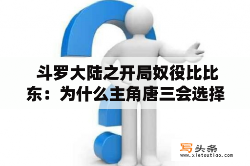  斗罗大陆之开局奴役比比东：为什么主角唐三会选择奴役比比东作为起点?