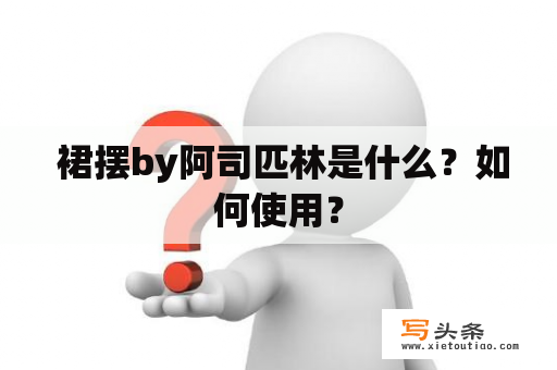  裙摆by阿司匹林是什么？如何使用？