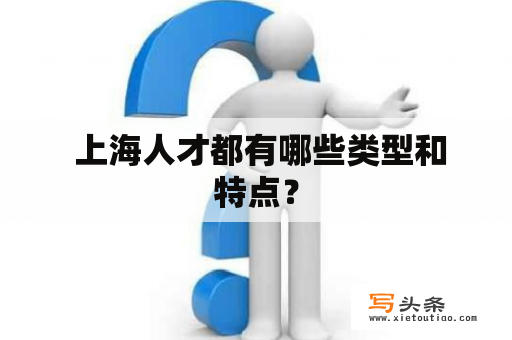  上海人才都有哪些类型和特点？