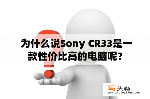  为什么说Sony CR33是一款性价比高的电脑呢？