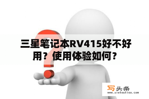  三星笔记本RV415好不好用？使用体验如何？