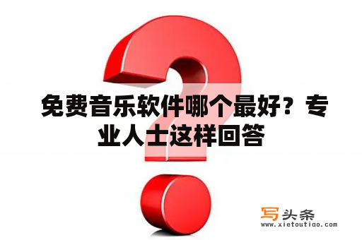  免费音乐软件哪个最好？专业人士这样回答