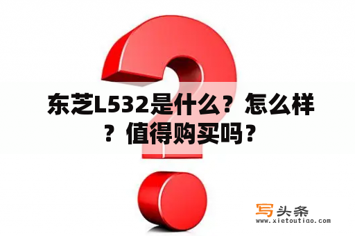  东芝L532是什么？怎么样？值得购买吗？