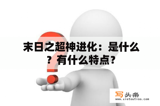  末日之超神进化：是什么？有什么特点？