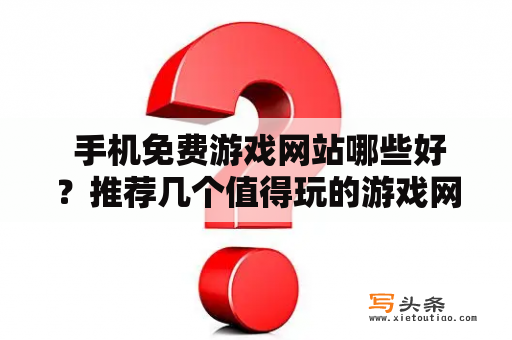  手机免费游戏网站哪些好？推荐几个值得玩的游戏网站