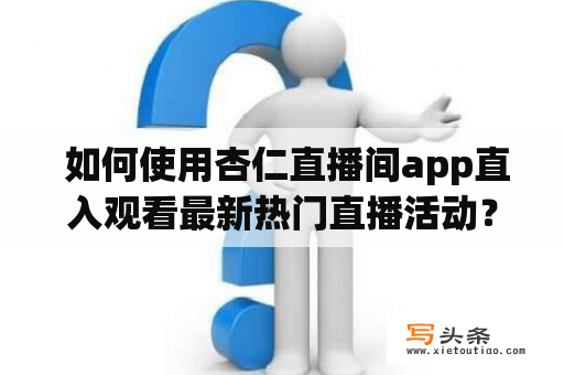  如何使用杏仁直播间app直入观看最新热门直播活动？