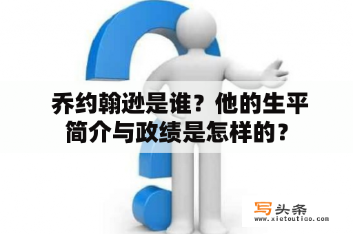  乔约翰逊是谁？他的生平简介与政绩是怎样的？