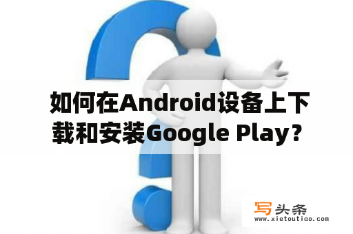  如何在Android设备上下载和安装Google Play？