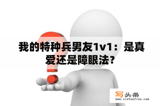  我的特种兵男友1v1：是真爱还是障眼法？