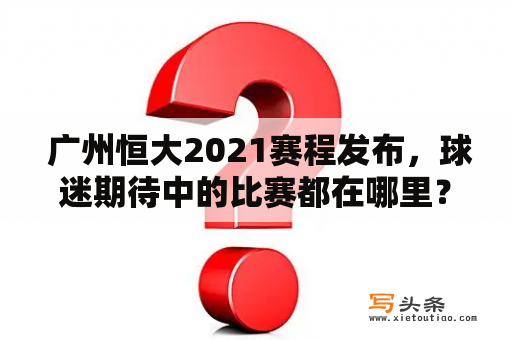  广州恒大2021赛程发布，球迷期待中的比赛都在哪里？