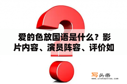  爱的色放国语是什么？影片内容、演员阵容、评价如何？