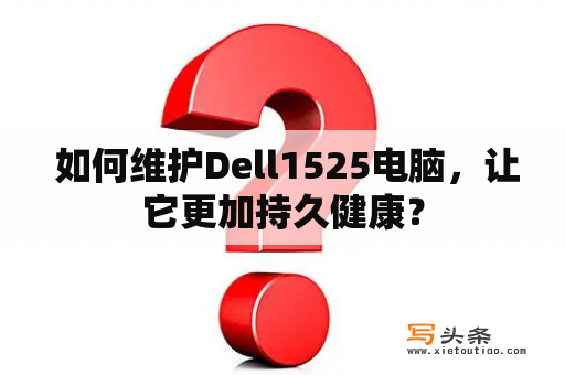  如何维护Dell1525电脑，让它更加持久健康？