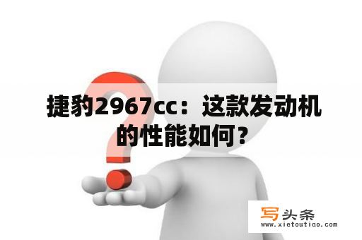  捷豹2967cc：这款发动机的性能如何？