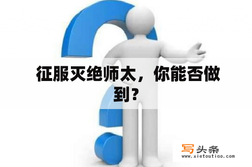  征服灭绝师太，你能否做到？