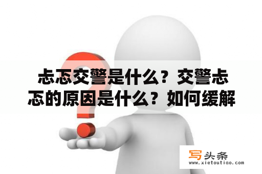  忐忑交警是什么？交警忐忑的原因是什么？如何缓解忐忑感？