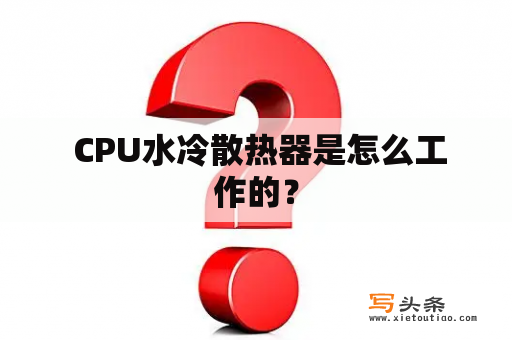  CPU水冷散热器是怎么工作的？