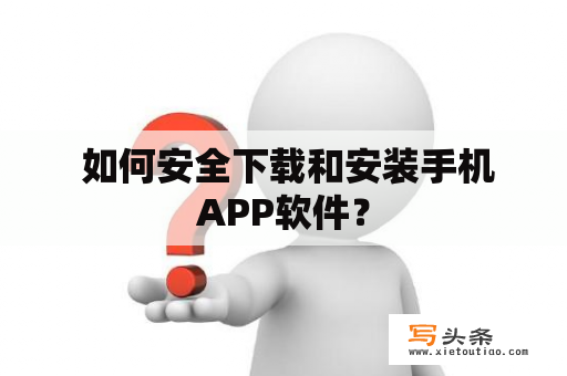  如何安全下载和安装手机APP软件？