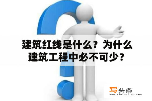  建筑红线是什么？为什么建筑工程中必不可少？