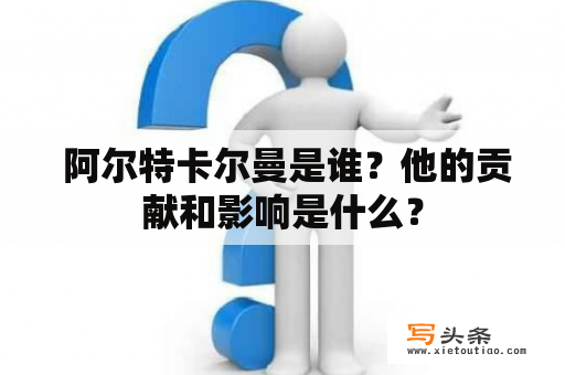  阿尔特卡尔曼是谁？他的贡献和影响是什么？