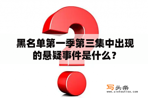  黑名单第一季第三集中出现的悬疑事件是什么？