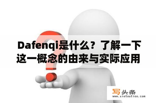  Dafenqi是什么？了解一下这一概念的由来与实际应用