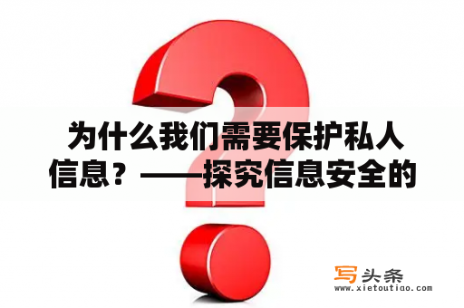  为什么我们需要保护私人信息？——探究信息安全的重要性