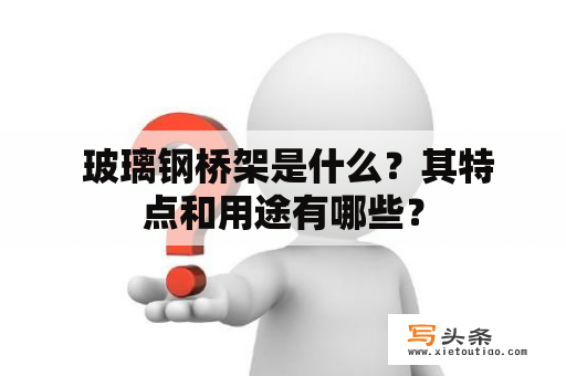  玻璃钢桥架是什么？其特点和用途有哪些？