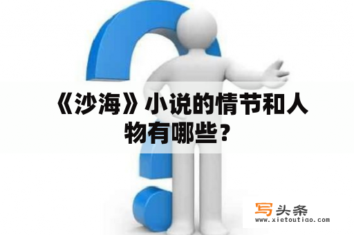  《沙海》小说的情节和人物有哪些？