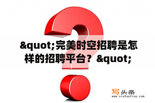  "完美时空招聘是怎样的招聘平台？"